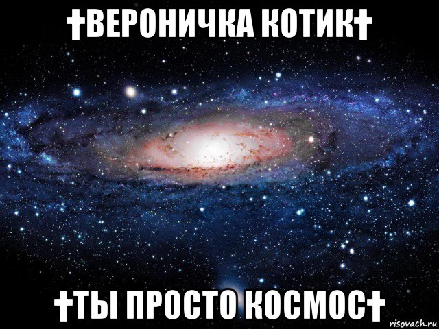 †вероничка котик† †ты просто космос†, Мем Вселенная