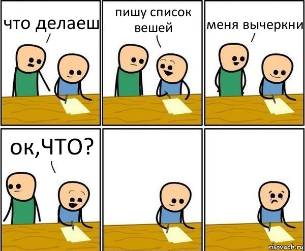 что делаеш пишу список вешей меня вычеркни ок,ЧТО?