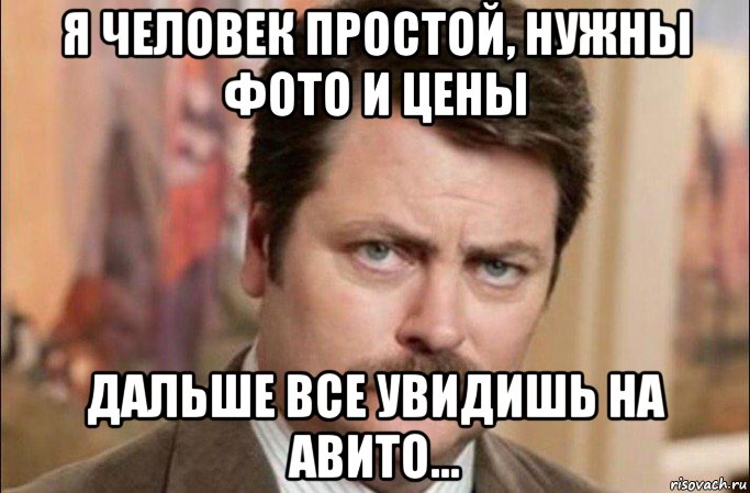 я человек простой, нужны фото и цены дальше все увидишь на авито..., Мем  Я человек простой