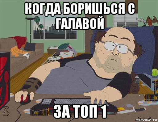 когда боришься с галавой за топ 1, Мем   Задрот south park