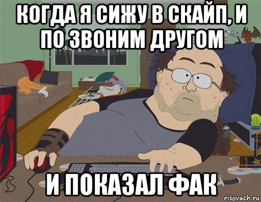 когда я сижу в скайп, и по звоним другом и показал фак, Мем   Задрот south park