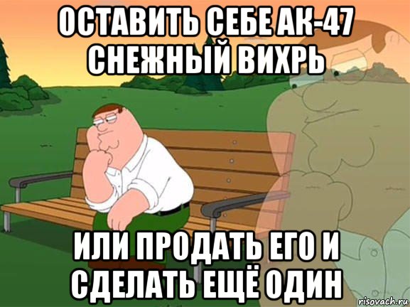 оставить себе ак-47 снежный вихрь или продать его и сделать ещё один, Мем Задумчивый Гриффин