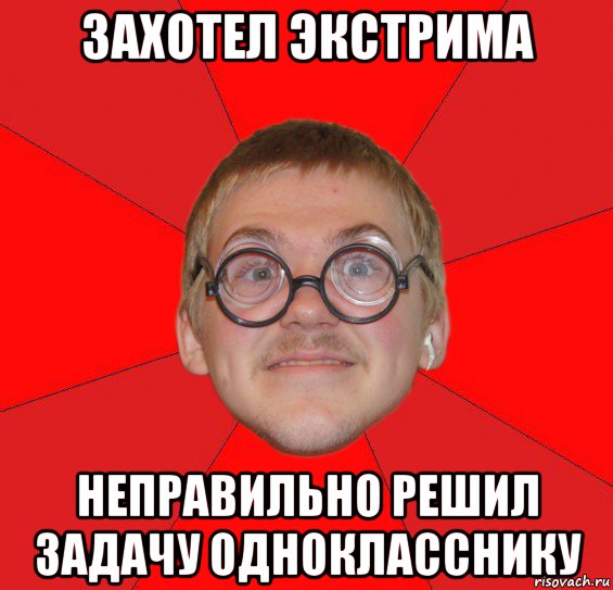 захотел экстрима неправильно решил задачу однокласснику, Мем Злой Типичный Ботан