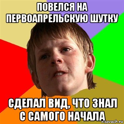 повелся на первоапрельскую шутку сделал вид, что знал с самого начала, Мем Злой школьник