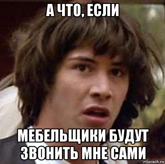 а что, если мебельщики будут звонить мне сами, Мем А что если (Киану Ривз)