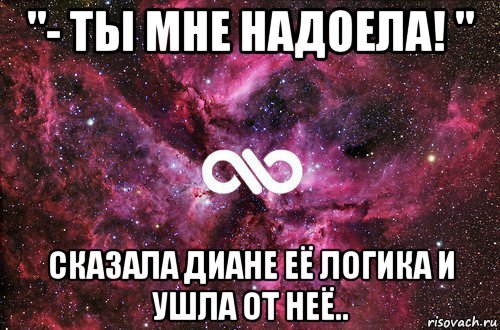 "- ты мне надоела! " сказала диане её логика и ушла от неё.., Мем офигенно