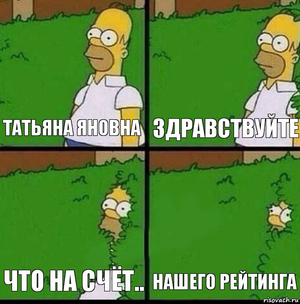 Татьяна Яновна Здравствуйте Что на счёт.. Нашего рейтинга, Комикс Гомер спрятался в кусты