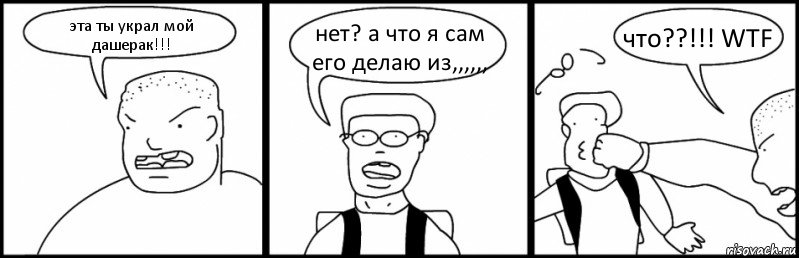 эта ты украл мой дашерак!!! нет? а что я сам его делаю из,,,,,, что??!!! WTF, Комикс Быдло и школьник