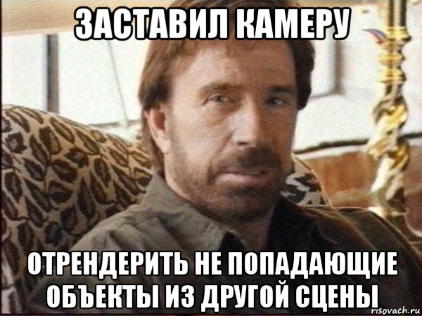 заставил камеру отрендерить не попадающие объекты из другой сцены, Мем чак норрис