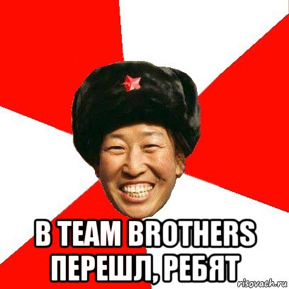  в team brothers перешл, ребят