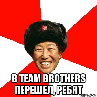  в team brothers перешел, ребят, Мем China