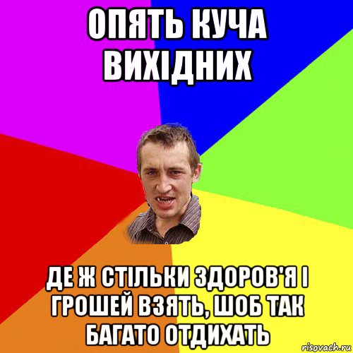 опять куча вихідних де ж стільки здоров'я і грошей взять, шоб так багато отдихать, Мем Чоткий паца