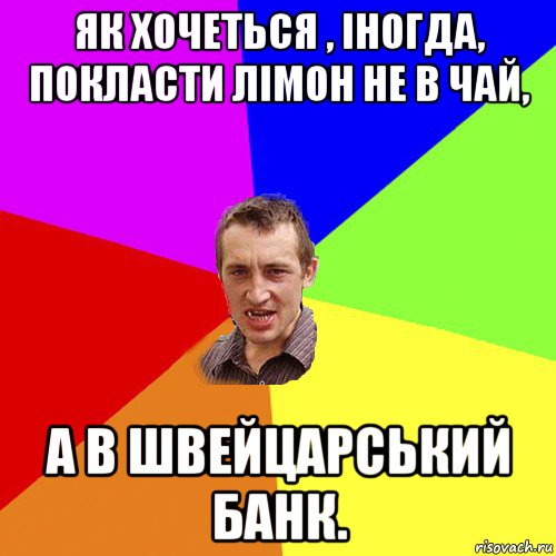 як хочеться , іногда, покласти лімон не в чай, а в швейцарський банк., Мем Чоткий паца