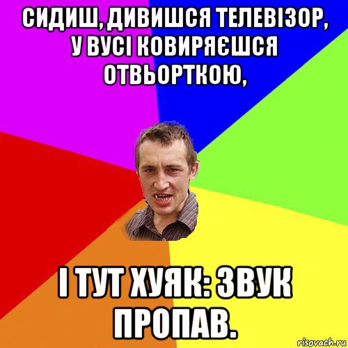 сидиш, дивишся телевізор, у вусі ковиряєшся отвьорткою, і тут хуяк: звук пропав., Мем Чоткий паца