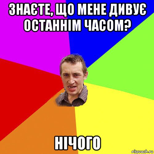 знаєте, що мене дивує останнім часом? нічого, Мем Чоткий паца