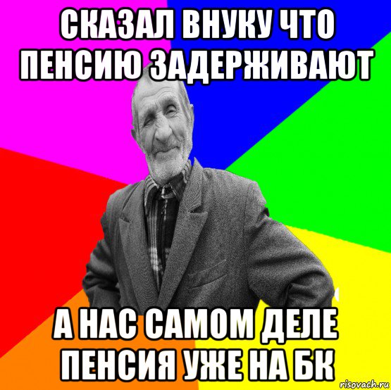 сказал внуку что пенсию задерживают а нас самом деле пенсия уже на бк, Мем ДЕД