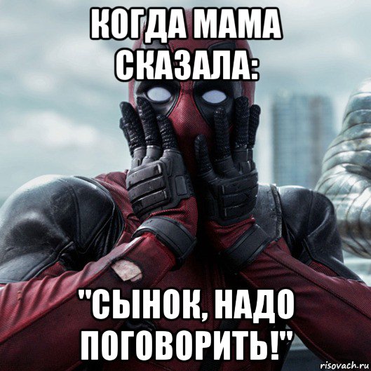 когда мама сказала: "сынок, надо поговорить!", Мем     Дэдпул