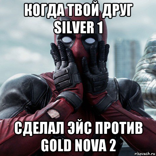 когда твой друг silver 1 сделал эйс против gold nova 2, Мем     Дэдпул