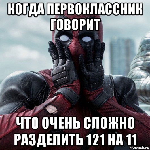 когда первоклассник говорит что очень сложно разделить 121 на 11, Мем     Дэдпул