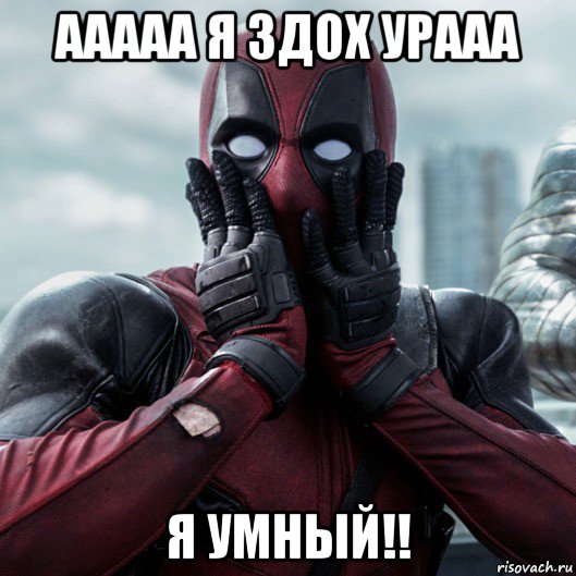 ааааа я здох урааа я умный!!, Мем     Дэдпул