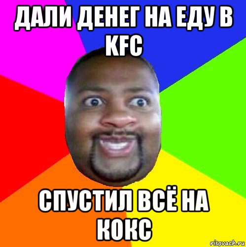 дали денег на еду в kfc спустил всё на кокс, Мем  Добрый Негр