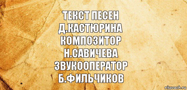 текст песен
д.кастюрина
композитор
н.савичева
звукооператор
б.фильчиков, Комикс Старая бумага