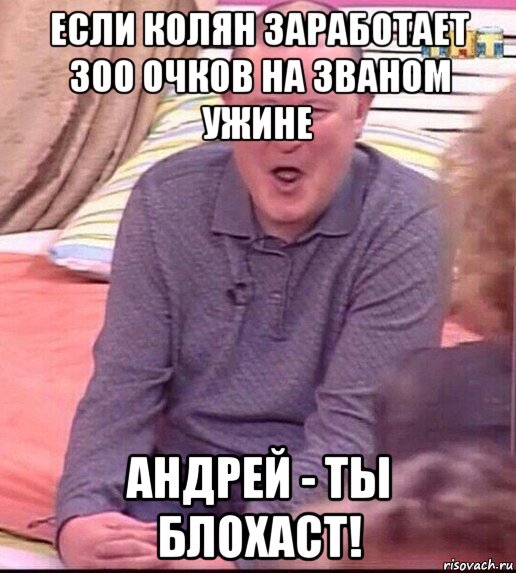 если колян заработает 300 очков на званом ужине андрей - ты блохаст!, Мем  Должанский