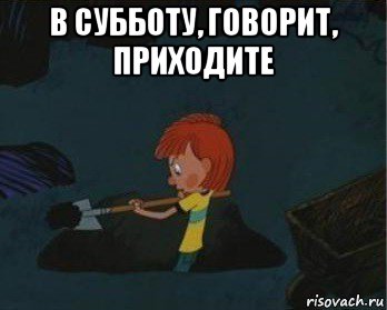 в субботу, говорит, приходите , Мем  Дядя Федор закапывает