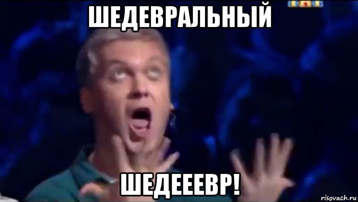 шедевральный шедееевр!