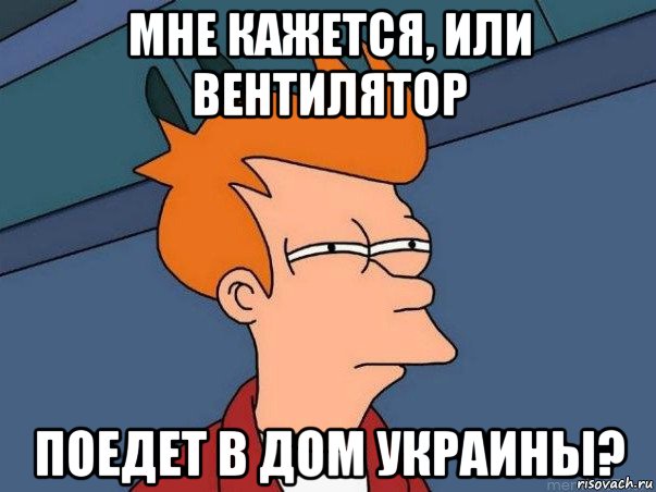 мне кажется, или вентилятор поедет в дом украины?, Мем  Фрай (мне кажется или)