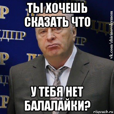 ты хочешь сказать что у тебя нет балалайки?, Мем Хватит это терпеть (Жириновский)