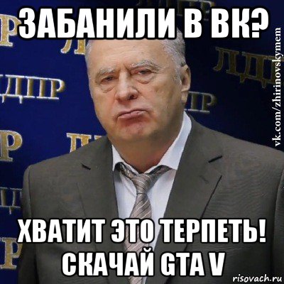 забанили в вк? хватит это терпеть! скачай gta v, Мем Хватит это терпеть (Жириновский)