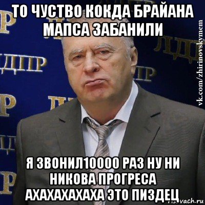 то чуство кокда брайана мапса забанили я звонил10000 раз ну ни никова прогреса ахахахахаха это пиздец, Мем Хватит это терпеть (Жириновский)