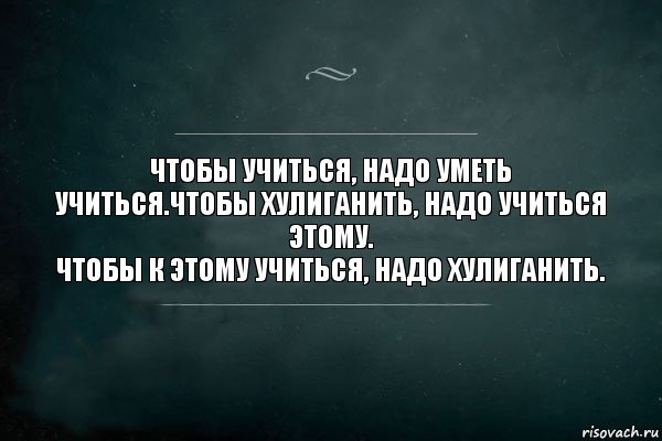 Чтобы учиться, надо уметь учиться.Чтобы хулиганить, надо учиться этому.
Чтобы к этому учиться, надо хулиганить., Комикс Игра Слов