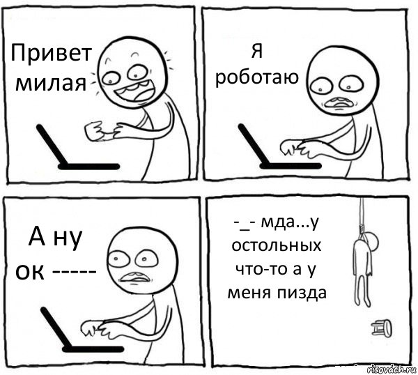 Привет милая Я роботаю А ну ок ----- -_- мда...у остольных что-то а у меня пизда, Комикс интернет убивает