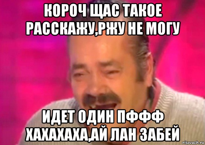 короч щас такое расскажу,ржу не могу идет один пффф хахахаха,ай лан забей, Мем  Испанец