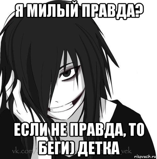 я милый правда? если не правда, то беги) детка, Мем Jeff the killer