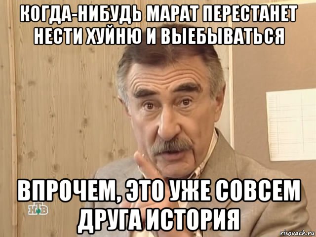 когда-нибудь марат перестанет нести хуйню и выебываться впрочем, это уже совсем друга история, Мем Каневский (Но это уже совсем другая история)