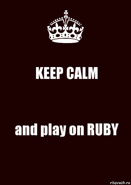 KEEP CALM and play on RUBY