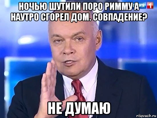 ночью шутили поро римму а наутро сгорел дом. совпадение? не думаю, Мем Киселёв 2014