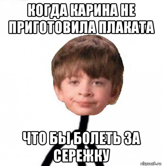 когда карина не приготовила плаката что бы болеть за сережку, Мем Кислолицый0