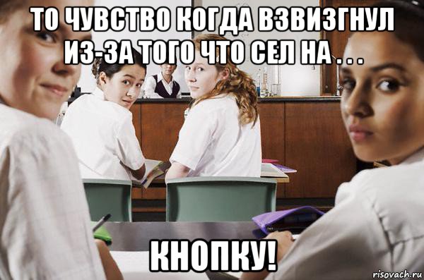 то чувство когда взвизгнул из-за того что сел на . . . кнопку!, Мем В классе все смотрят на тебя