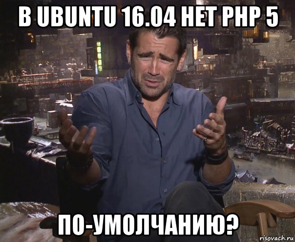 в ubuntu 16.04 нет php 5 по-умолчанию?, Мем колин фаррелл удивлен