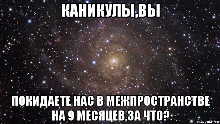 каникулы,вы покидаете нас в межпространстве на 9 месяцев,за что?, Мем  Космос (офигенно)