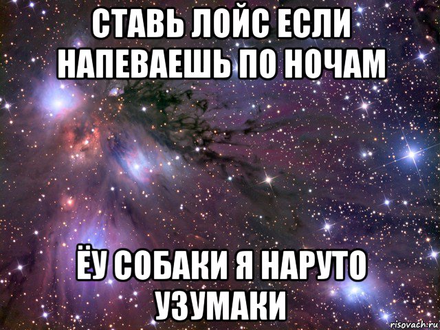 ставь лойс если напеваешь по ночам ёу собаки я наруто узумаки, Мем Космос