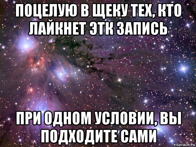 поцелую в щеку тех, кто лайкнет этк запись при одном условии, вы подходите сами, Мем Космос