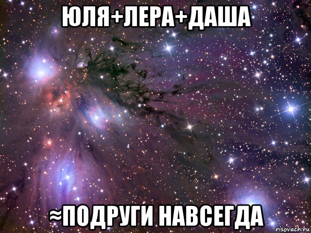 юля+лера+даша ≈подруги навсегда, Мем Космос