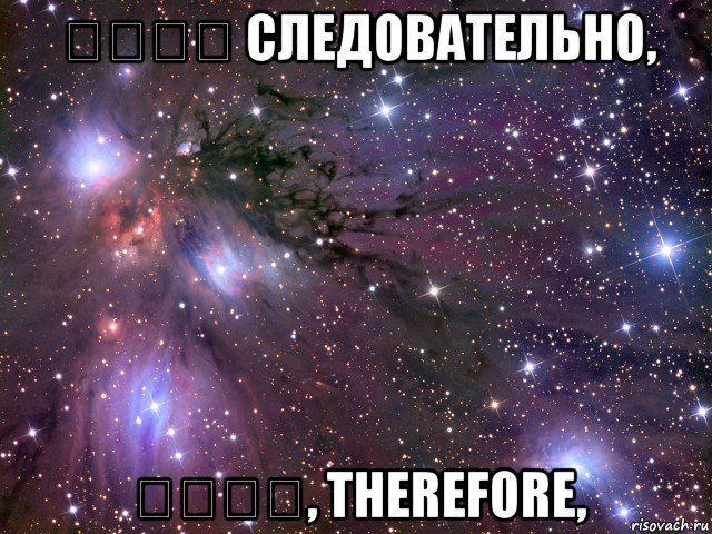 إذن، следовательно, מכאן, therefore,, Мем Космос