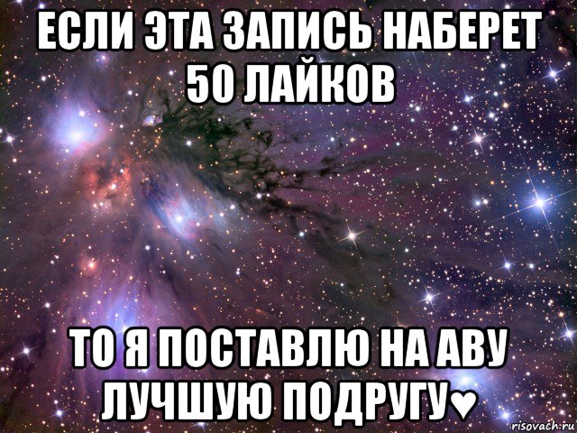 если эта запись наберет 50 лайков то я поставлю на аву лучшую подругу♥, Мем Космос