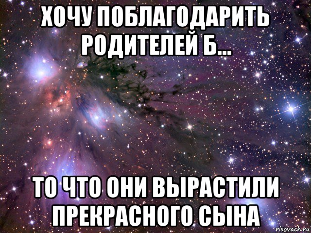 хочу поблагодарить родителей б... то что они вырастили прекрасного сына, Мем Космос